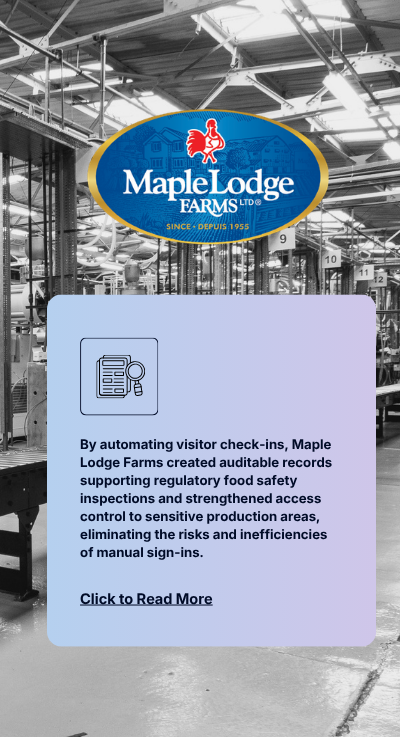 Maple Lodge Farms case study: by automating visitor check-ins, Maple Lodge Farms created auditable records supporting regulatory food safety inspections and strengthened access control to sensitive production areas. Click to read more.